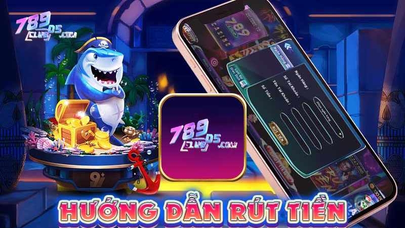 Hướng dẫn rút tiền 789club cho người chơi mới